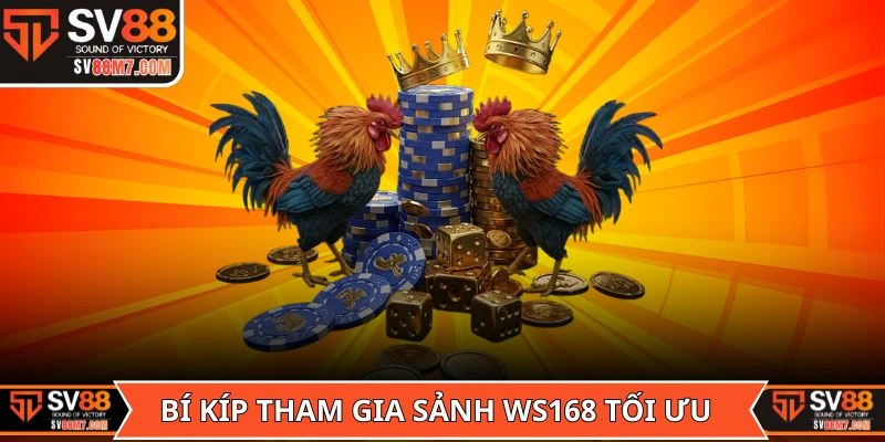 Bí kíp tham gia Sảnh WS168 tối ưu nhất