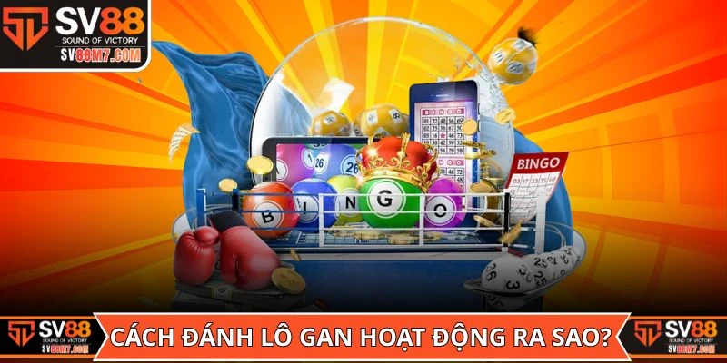 Cách đánh lô gan hoạt động ra sao?