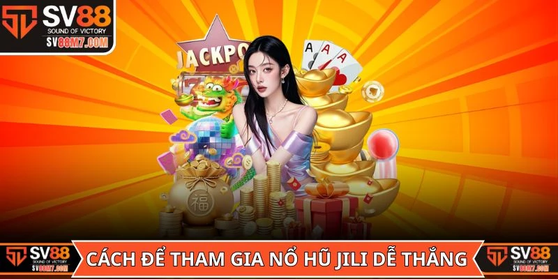 Cách để tham gia game Nổ Hũ Jili dễ thắng