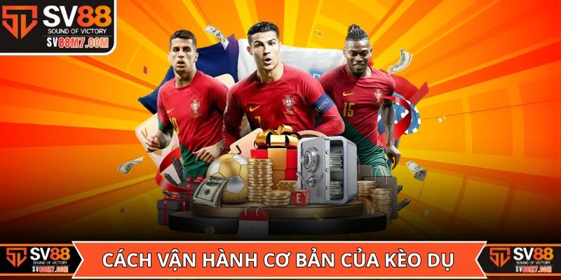 Cách vận hành cơ bản của kèo dụ mà cao thủ nên nắm