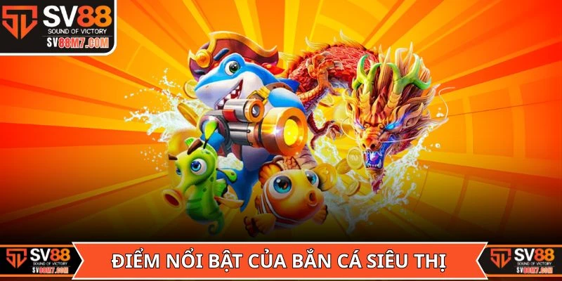 Điểm nổi bật của game Bắn Cá Siêu Thị là gì?